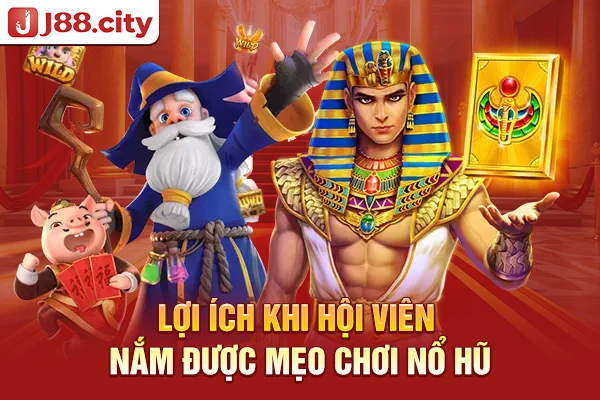 Lợi ích khi hội viên nắm được mẹo chơi nổ hũ